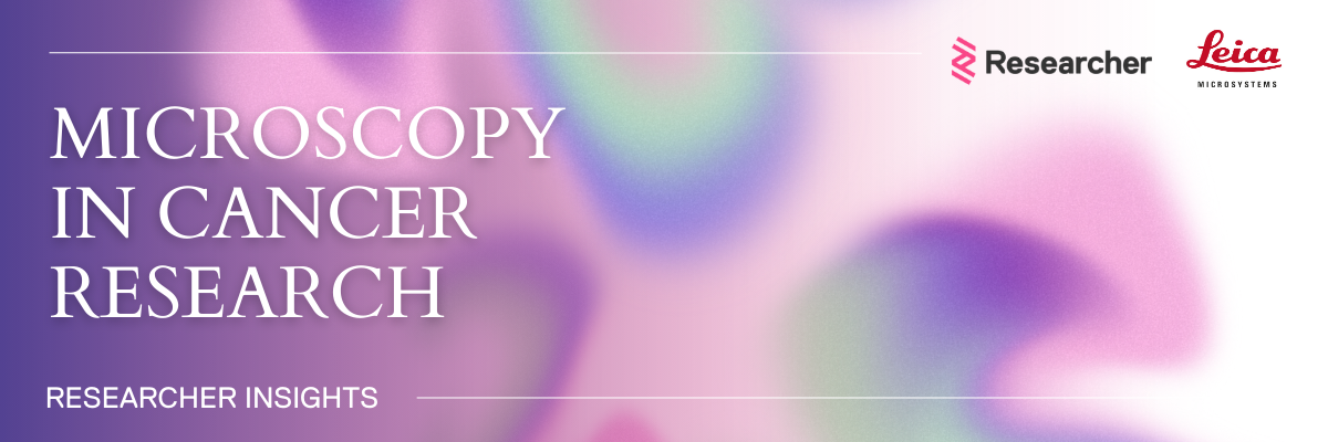 Resercher x Leica: Microscopy in Cancer Research